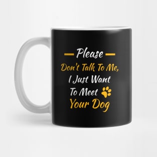 Please Don't Talk to Me I Just Want to Meet Your Dog Mug